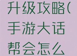 手游大话帮会怎么升级攻略(手游大话帮会怎么升级攻略大全)