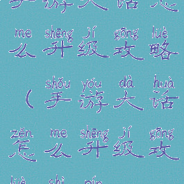 手游大话怎么升级攻略(手游大话怎么升级攻略视频)