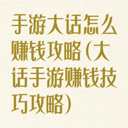 手游大话怎么赚钱攻略(大话手游赚钱技巧攻略)