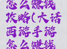 手游大话怎么赚钱攻略(大话西游手游怎么赚钱攻略)