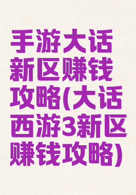 手游大话新区赚钱攻略(大话西游3新区赚钱攻略)
