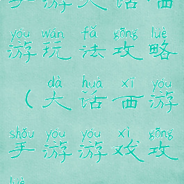 手游大话西游玩法攻略(大话西游手游游戏攻略)