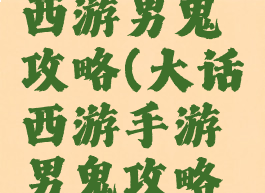 手游大话西游男鬼攻略(大话西游手游男鬼攻略新手篇)