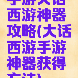 手游大话西游神器攻略(大话西游手游神器获得方法)