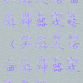 手游大话西游神器攻略(手游大话西游神器攻略大全)