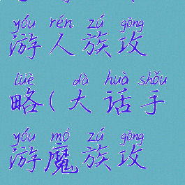 手游大话西游人族攻略(大话手游魔族攻略)