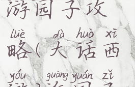 手游大话西游园子攻略(大话西游2逛园子攻略)