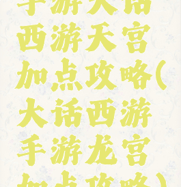 手游大话西游天宫加点攻略(大话西游手游龙宫加点攻略)