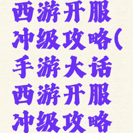 手游大话西游开服冲级攻略(手游大话西游开服冲级攻略大全)