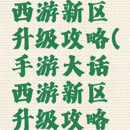 手游大话西游新区升级攻略(手游大话西游新区升级攻略视频)