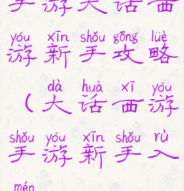 手游大话西游新手攻略(大话西游手游新手入门)