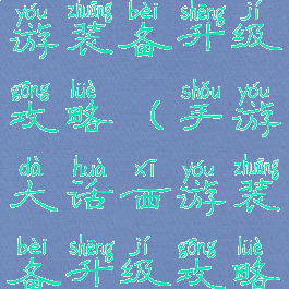 手游大话西游装备升级攻略(手游大话西游装备升级攻略大全)