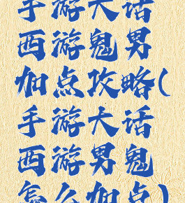 手游大话西游鬼男加点攻略(手游大话西游男鬼怎么加点)