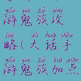 手游大话西游鬼族攻略(大话手游鬼族加点)