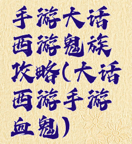 手游大话西游鬼族攻略(大话西游手游血鬼)