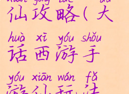 手游大话问仙攻略(大话西游手游仙玩法攻略)