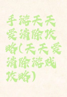 手游天天爱消除攻略(天天爱消除游戏攻略)