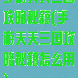 手游天天三国攻略秘籍(手游天天三国攻略秘籍怎么用)