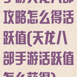 手游天龙八部攻略怎么得活跃值(天龙八部手游活跃值怎么获得)