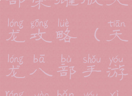 手游天龙八部荣耀版天龙攻略(天龙八部手游荣耀版游戏攻略)