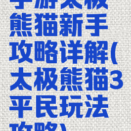 手游太极熊猫新手攻略详解(太极熊猫3平民玩法攻略)