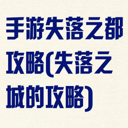 手游失落之都攻略(失落之城的攻略)