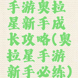 手游奥拉星新手成长攻略(奥拉星手游新手必练)