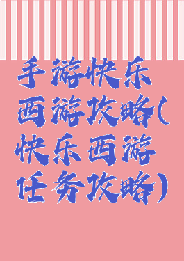 手游快乐西游攻略(快乐西游任务攻略)