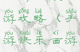 手游快乐西游攻略(手游快乐西游攻略大全)