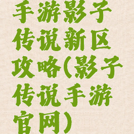 手游影子传说新区攻略(影子传说手游官网)