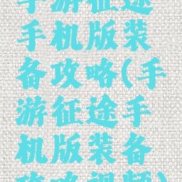 手游征途手机版装备攻略(手游征途手机版装备攻略视频)