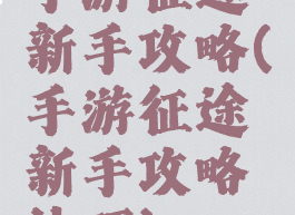 手游征途新手攻略(手游征途新手攻略技巧)
