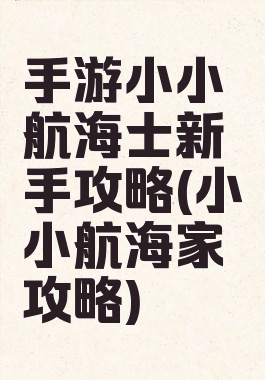 手游小小航海士新手攻略(小小航海家攻略)