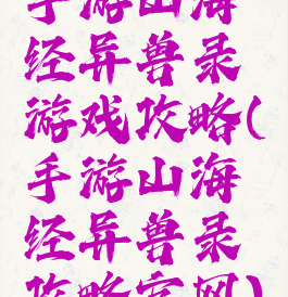 手游山海经异兽录游戏攻略(手游山海经异兽录攻略官网)