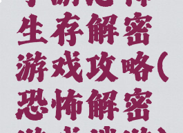 手游恐怖生存解密游戏攻略(恐怖解密游戏端游)