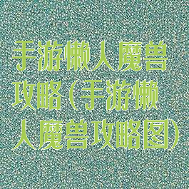 手游懒人魔兽攻略(手游懒人魔兽攻略图)