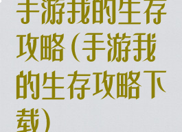 手游我的生存攻略(手游我的生存攻略下载)