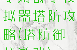 手游战争模拟器塔防攻略(塔防御战游戏)