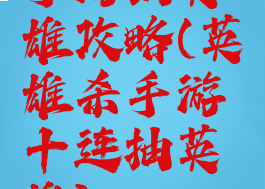 手游抽英雄攻略(英雄杀手游十连抽英雄)