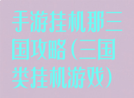 手游挂机那三国攻略(三国类挂机游戏)
