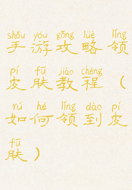 手游攻略领皮肤教程(如何领到皮肤)