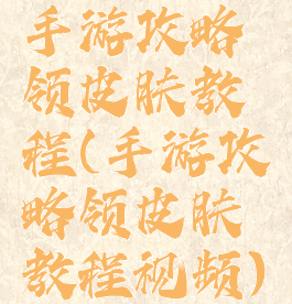 手游攻略领皮肤教程(手游攻略领皮肤教程视频)
