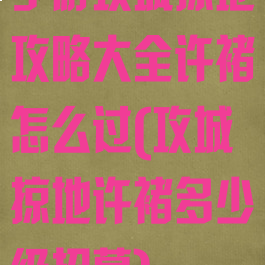 手游攻城掠地攻略大全许褚怎么过(攻城掠地许褚多少级招募)