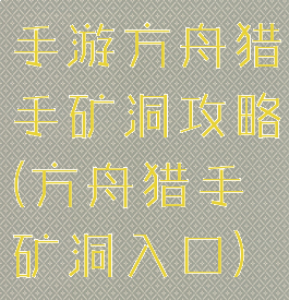 手游方舟猎手矿洞攻略(方舟猎手矿洞入口)