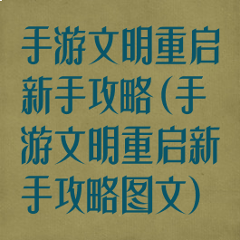手游文明重启新手攻略(手游文明重启新手攻略图文)