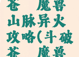 手游斗破苍穹魔兽山脉异火攻略(斗破苍穹魔兽地图异火)