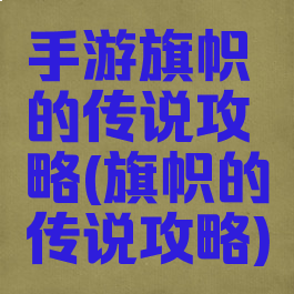 手游旗帜的传说攻略(旗帜的传说攻略)