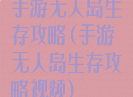 手游无人岛生存攻略(手游无人岛生存攻略视频)