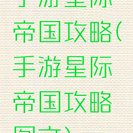 手游星际帝国攻略(手游星际帝国攻略图文)