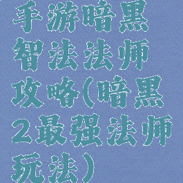 手游暗黑智法法师攻略(暗黑2最强法师玩法)